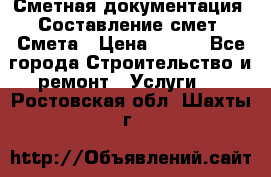 Сметная документация. Составление смет. Смета › Цена ­ 500 - Все города Строительство и ремонт » Услуги   . Ростовская обл.,Шахты г.